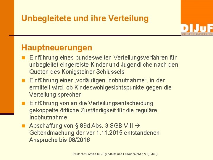 Unbegleitete und ihre Verteilung Hauptneuerungen n Einführung eines bundesweiten Verteilungsverfahren für unbegleitet eingereiste Kinder