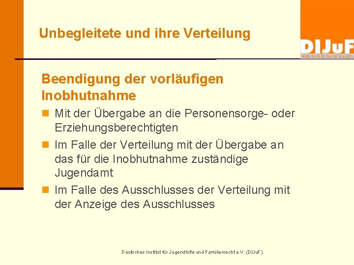 Unbegleitete und ihre Verteilung Beendigung der vorläufigen Inobhutnahme n Mit der Übergabe an die