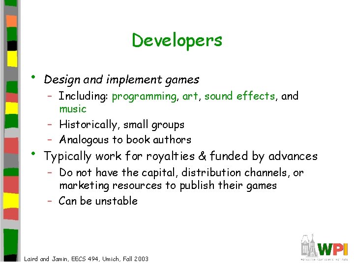 Developers • Design and implement games • Typically work for royalties & funded by