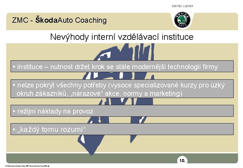 ZMC - Škoda. Auto Coaching Nevýhody interní vzdělávací instituce • instituce – nutnost držet