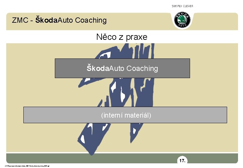 ZMC - Škoda. Auto Coaching Něco z praxe Škoda. Auto Coaching (interní materiál) 17.