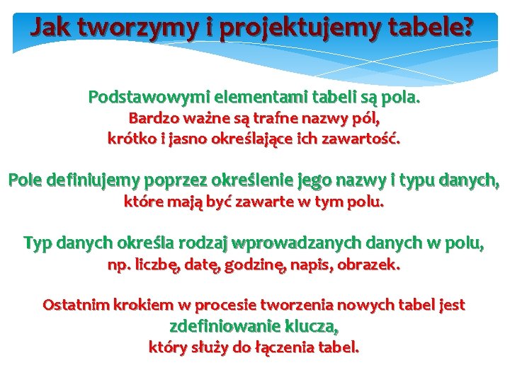 Jak tworzymy i projektujemy tabele? Podstawowymi elementami tabeli są pola. Bardzo ważne są trafne