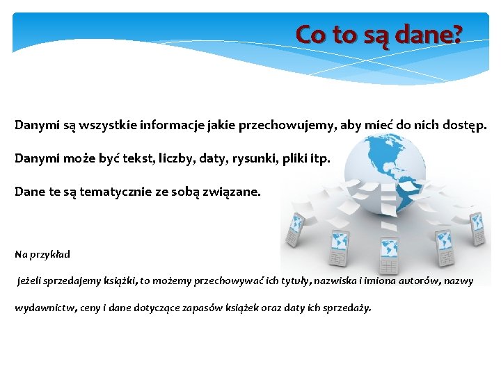 Co to są dane? Danymi są wszystkie informacje jakie przechowujemy, aby mieć do nich