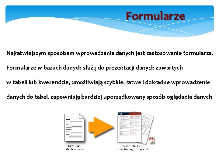 Formularze Najłatwiejszym sposobem wprowadzania danych jest zastosowanie formularza. Formularze w bazach danych służą do