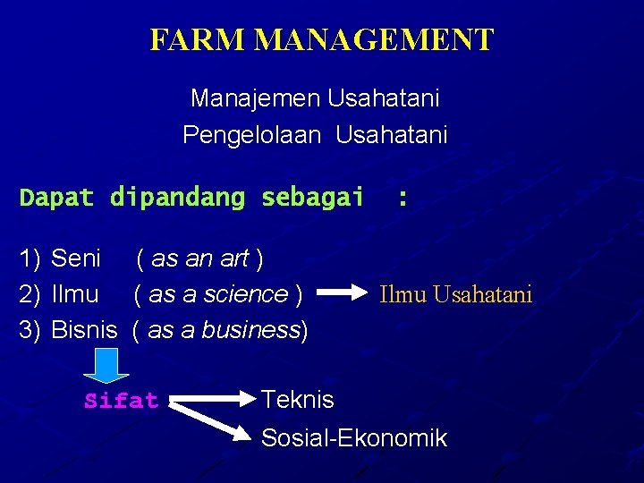 FARM MANAGEMENT Manajemen Usahatani Pengelolaan Usahatani Dapat dipandang sebagai 1) Seni ( as an