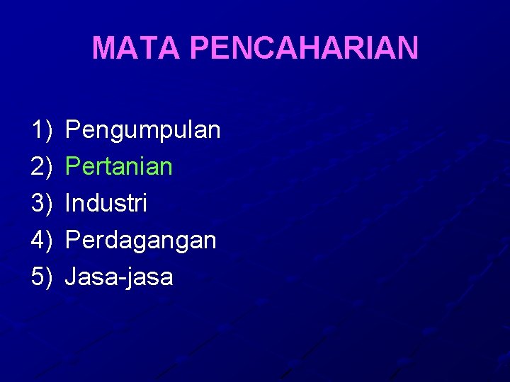 MATA PENCAHARIAN 1) 2) 3) 4) 5) Pengumpulan Pertanian Industri Perdagangan Jasa-jasa 