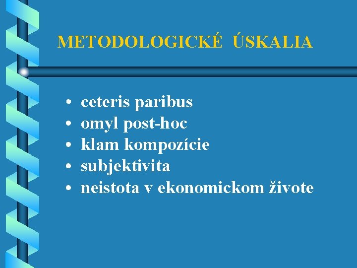 METODOLOGICKÉ ÚSKALIA • • • ceteris paribus omyl post-hoc klam kompozície subjektivita neistota v