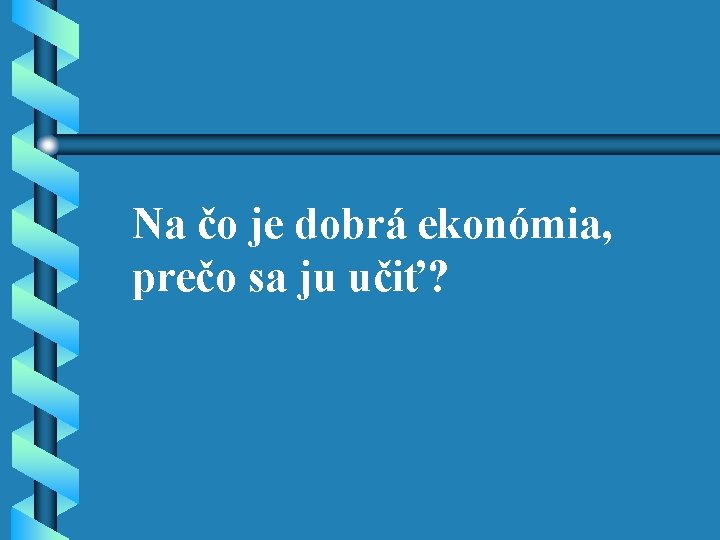 Na čo je dobrá ekonómia, prečo sa ju učiť? 