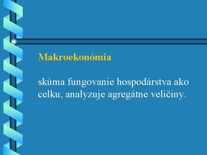 Makroekonómia skúma fungovanie hospodárstva ako celku, analyzuje agregátne veličiny. 