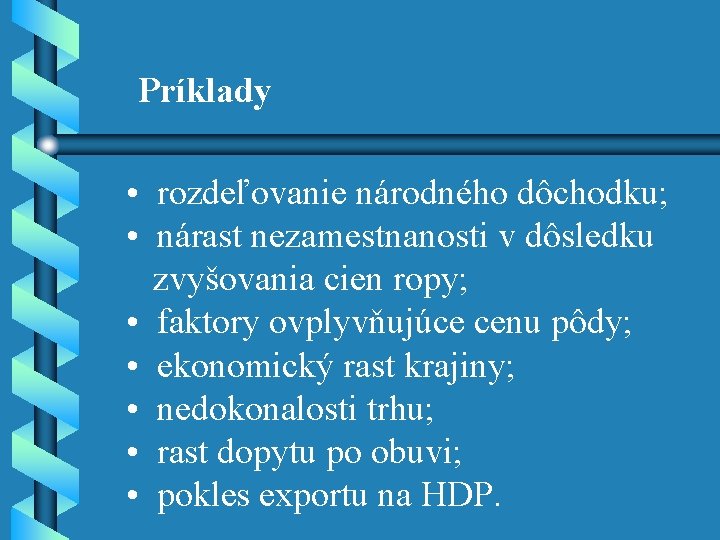 Príklady • rozdeľovanie národného dôchodku; • nárast nezamestnanosti v dôsledku zvyšovania cien ropy; •