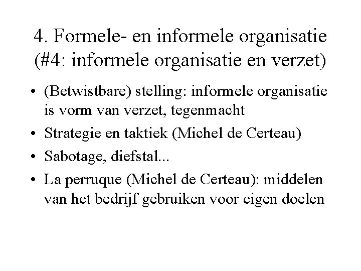 4. Formele- en informele organisatie (#4: informele organisatie en verzet) • (Betwistbare) stelling: informele