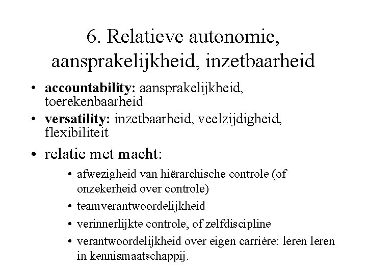 6. Relatieve autonomie, aansprakelijkheid, inzetbaarheid • accountability: aansprakelijkheid, toerekenbaarheid • versatility: inzetbaarheid, veelzijdigheid, flexibiliteit