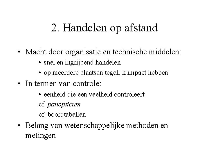 2. Handelen op afstand • Macht door organisatie en technische middelen: • snel en