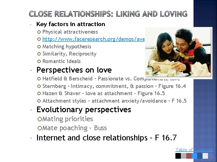  Key factors in attraction Physical attractiveness http: //www. faceresearch. org/demos/average Matching hypothesis Similarity,