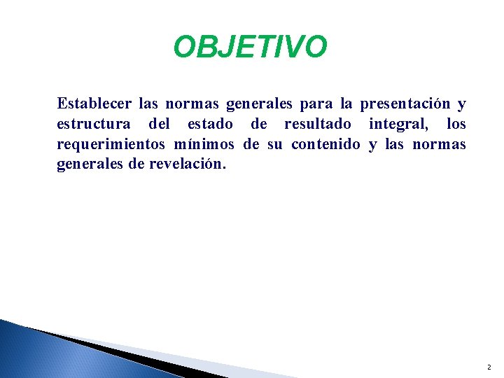 OBJETIVO Establecer las normas generales para la presentación y estructura del estado de resultado