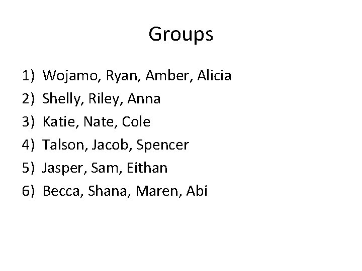 Groups 1) 2) 3) 4) 5) 6) Wojamo, Ryan, Amber, Alicia Shelly, Riley, Anna
