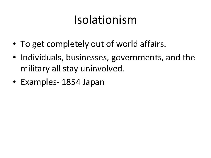 Isolationism • To get completely out of world affairs. • Individuals, businesses, governments, and