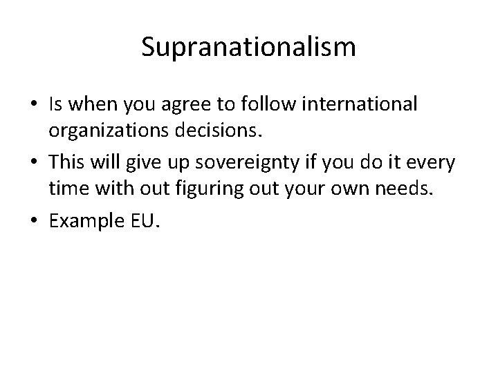 Supranationalism • Is when you agree to follow international organizations decisions. • This will