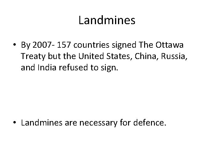 Landmines • By 2007 - 157 countries signed The Ottawa Treaty but the United