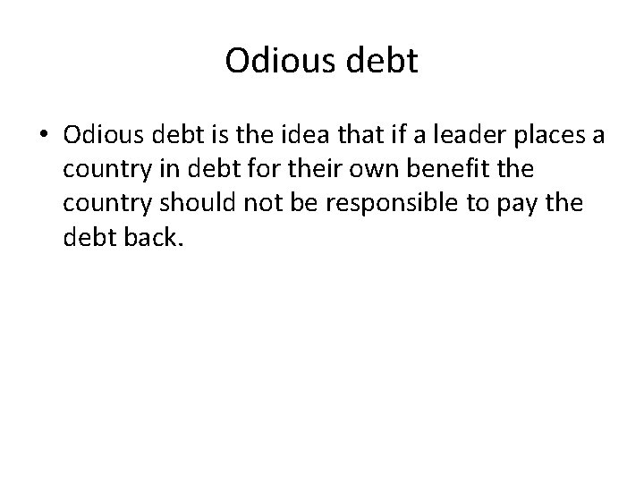 Odious debt • Odious debt is the idea that if a leader places a