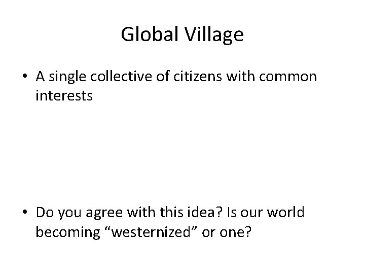 Global Village • A single collective of citizens with common interests • Do you