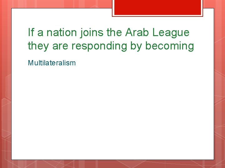 If a nation joins the Arab League they are responding by becoming Multilateralism 