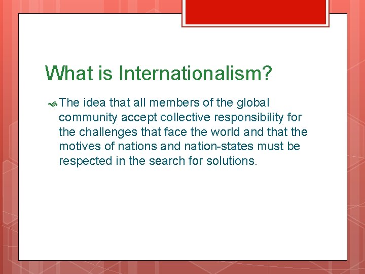 What is Internationalism? The idea that all members of the global community accept collective