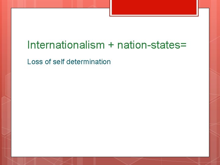Internationalism + nation-states= Loss of self determination 