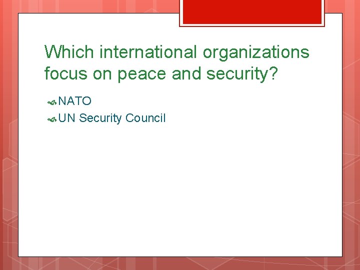 Which international organizations focus on peace and security? NATO UN Security Council 