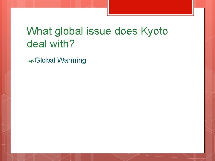 What global issue does Kyoto deal with? Global Warming 