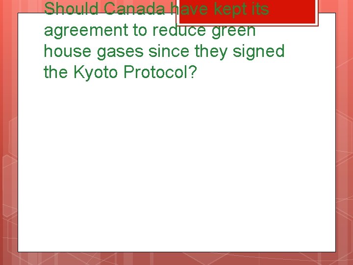 Should Canada have kept its agreement to reduce green house gases since they signed