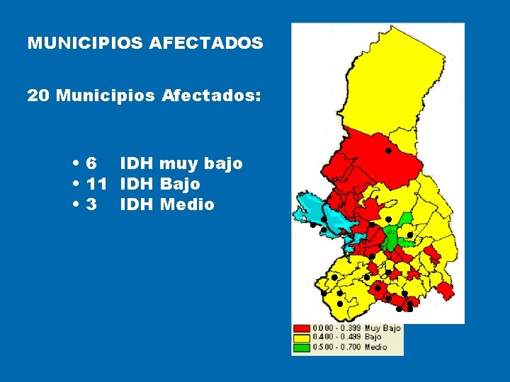 MUNICIPIOS AFECTADOS 20 Municipios Afectados: • 6 IDH muy bajo • 11 IDH Bajo