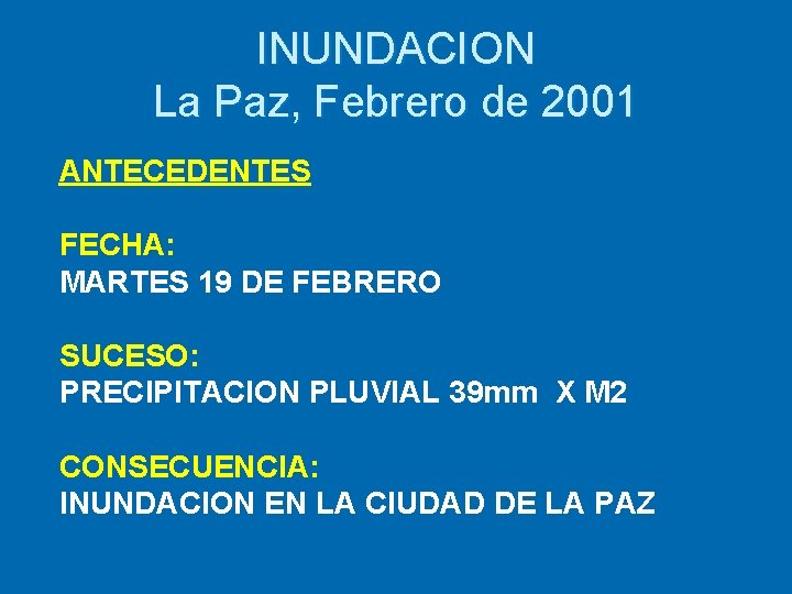INUNDACION La Paz, Febrero de 2001 ANTECEDENTES FECHA: MARTES 19 DE FEBRERO SUCESO: PRECIPITACION