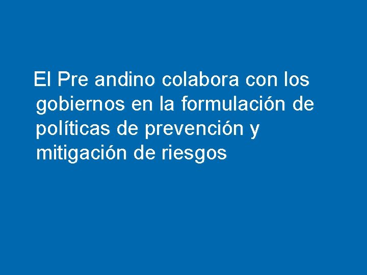 El Pre andino colabora con los gobiernos en la formulación de políticas de prevención