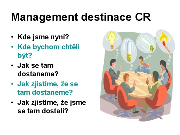 Management destinace CR • Kde jsme nyní? • Kde bychom chtěli být? • Jak