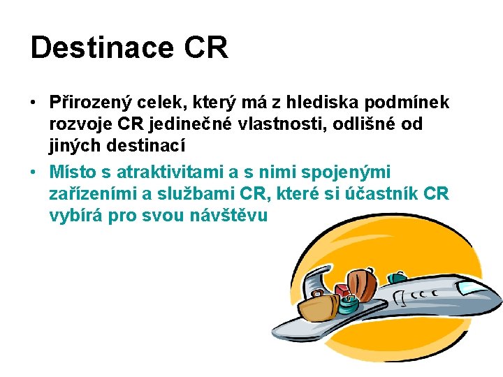 Destinace CR • Přirozený celek, který má z hlediska podmínek rozvoje CR jedinečné vlastnosti,