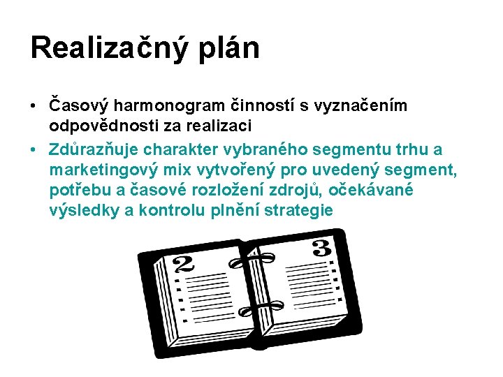 Realizačný plán • Časový harmonogram činností s vyznačením odpovědnosti za realizaci • Zdůrazňuje charakter