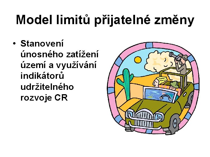 Model limitů přijatelné změny • Stanovení únosného zatížení území a využívání indikátorů udržitelného rozvoje