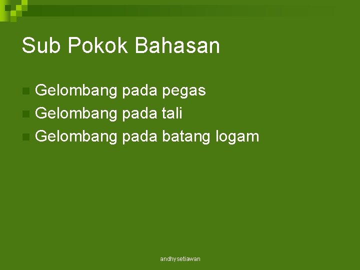 Sub Pokok Bahasan Gelombang pada pegas n Gelombang pada tali n Gelombang pada batang