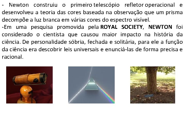 - Newton construiu o primeiro telescópio refletor operacional e desenvolveu a teoria das cores