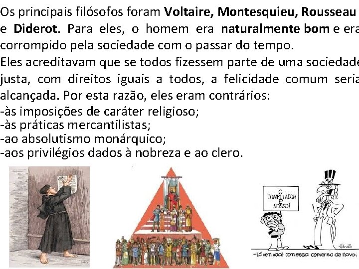 Os principais filósofos foram Voltaire, Montesquieu, Rousseau e Diderot. Para eles, o homem era