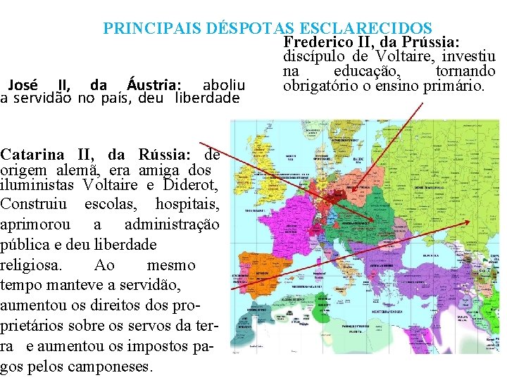 PRINCIPAIS DÉSPOTAS ESCLARECIDOS Frederico II, da Prússia: discípulo de Voltaire, investiu na educação, tornando