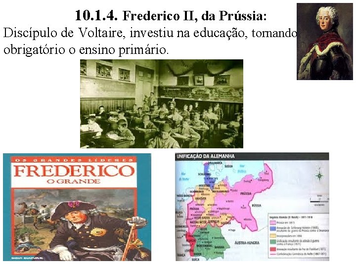 10. 1. 4. Frederico II, da Prússia: Discípulo de Voltaire, investiu na educação, tornando