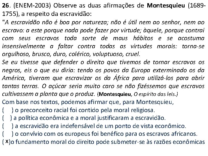 26. (ENEM-2003) Observe as duas afirmações de Montesquieu (16891755), a respeito da escravidão: “A