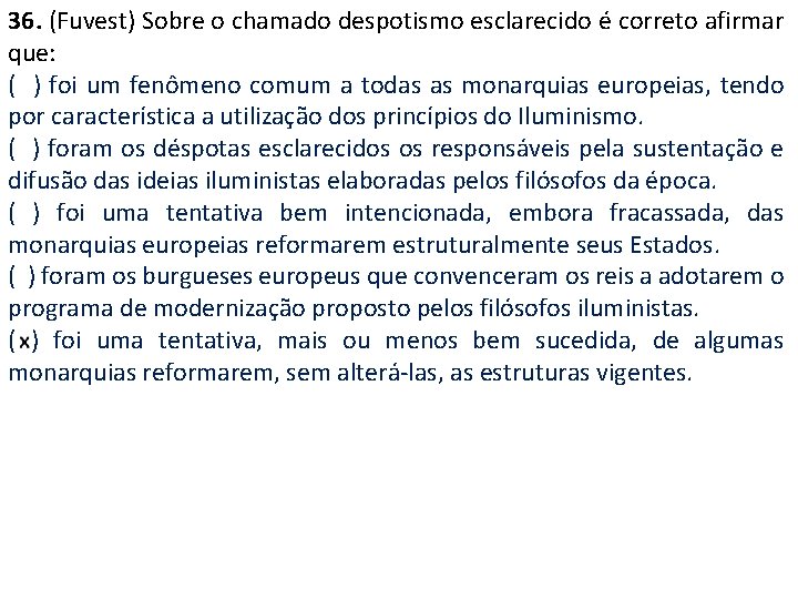 36. (Fuvest) Sobre o chamado despotismo esclarecido é correto afirmar que: ( ) foi