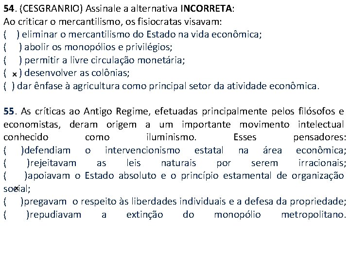 54. (CESGRANRIO) Assinale a alternativa INCORRETA: Ao criticar o mercantilismo, os fisiocratas visavam: (