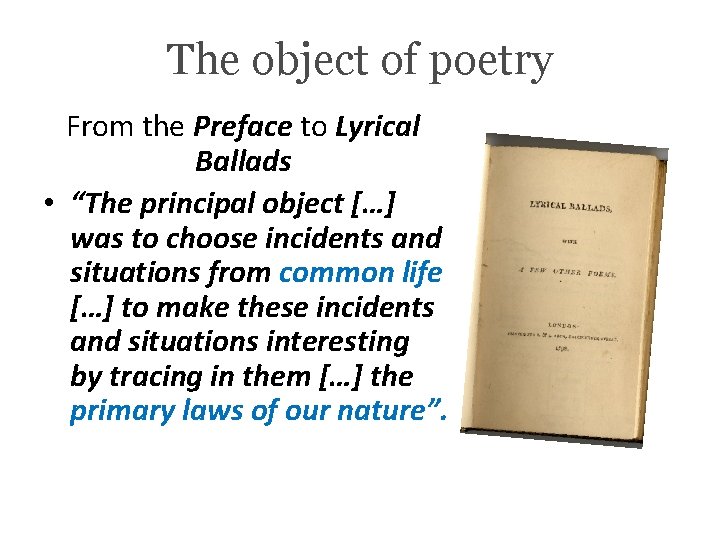 The object of poetry From the Preface to Lyrical Ballads • “The principal object