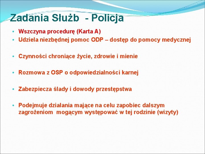 Zadania Służb - Policja • Wszczyna procedurę (Karta A) • Udziela niezbędnej pomoc ODP