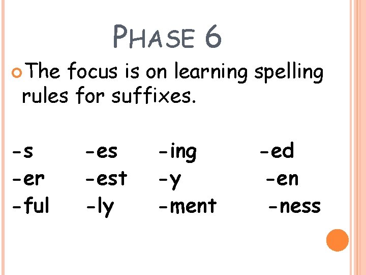  The PHASE 6 focus is on learning spelling rules for suffixes. -s -er