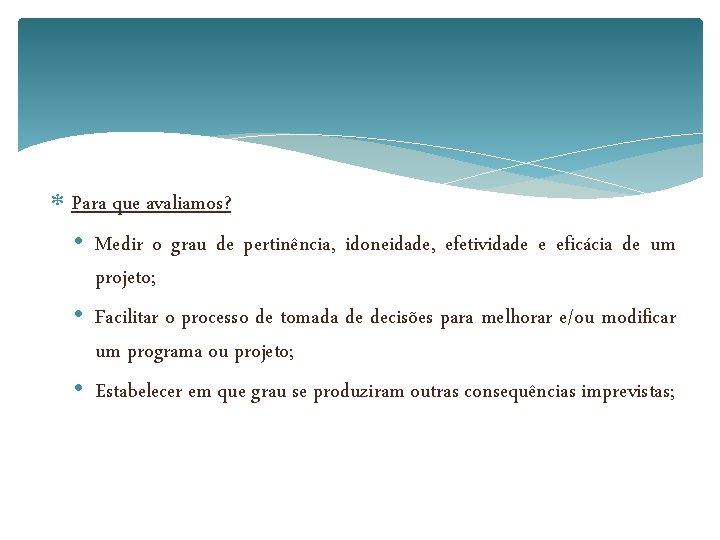  Para que avaliamos? • Medir o grau de pertinência, idoneidade, efetividade e eficácia